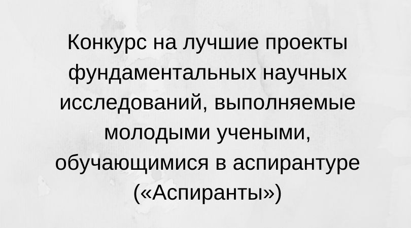 Объявлен конкурс на лучшие проекты фундаментальных научных исследований, выполняемые молодыми учеными, обучающимися в аспирантуре («Аспиранты»)