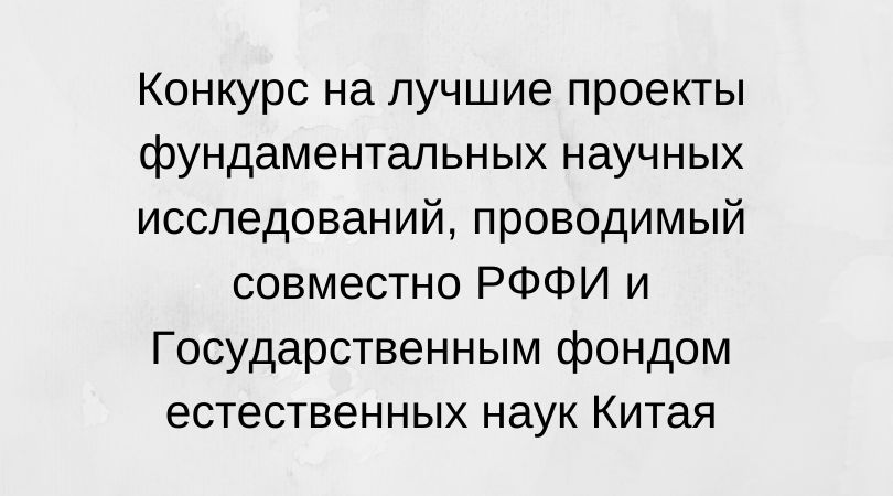 Объявлен конкурс на лучшие проекты фундаментальных научных исследований, проводимый совместно РФФИ и Государственным фондом естественных наук Китая